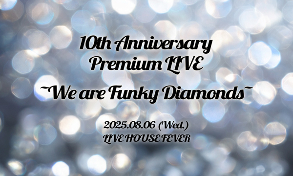 フィロソフィーのダンス「10th Anniversary Premium LIVE ～We are Funky Diamonds～」開催決定！結成10周年のアニバーサリーイヤーにはじまりの場所であるLIVE HOUSE FEVERに帰還！