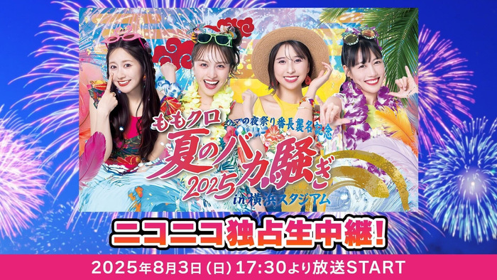 ももいろクローバーZ、夏の大型ライブ「ももクロ夏のバカ騒ぎ2025 in 横浜スタジアム」8/3、ニコニコで独占生中継！
